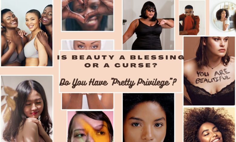 Is Beauty a Blessing or a Curse? Do You Have “Pretty Privilege”? Is Beauty a Blessing or a Curse? Do You Have “Pretty Privilege”?