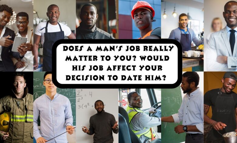 Does a Man’s Job Really Matter to You? Would His Job Affect Your Decision to Date Him? 
