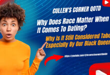 Why Does Race Matter When It Comes To Dating? Why Is It Still Considered Taboo Especially By Our Black Queens?